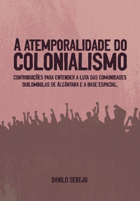 A atemporalidade do colonialismo – contribuições para entender a luta das comunidades quilombolas de Alcântara e a Base Espacial