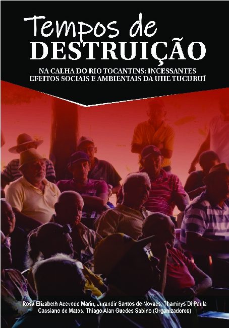 Tempos de destruição na calha do Rio Tocantins: Incessantes efeitos sociais e ambientais na UHE Tucuruí